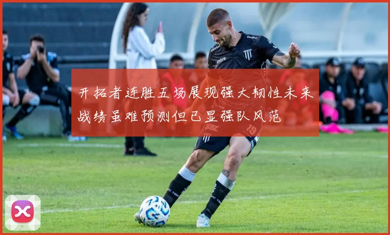 开拓者连胜五场展现强大韧性未来战绩虽难预测但已显强队风范