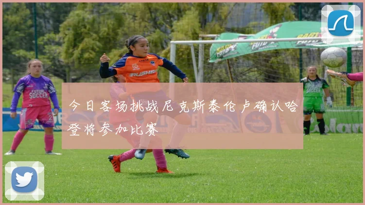 今日客场挑战尼克斯泰伦卢确认哈登将参加比赛
