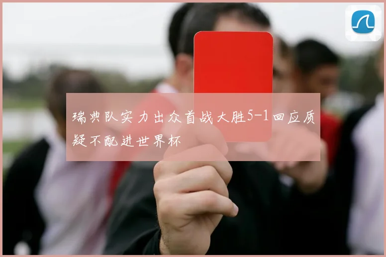 瑞典队实力出众首战大胜5-1回应质疑不配进世界杯