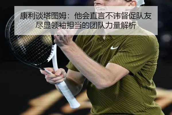 康利谈塔图姆：他会直言不讳督促队友 尽显领袖担当的团队力量解析 | hahaSports